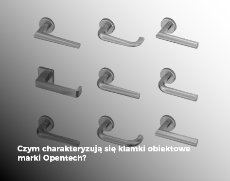 Czym charakteryzują się klamki obiektowe marki Opentech?