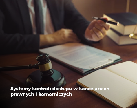 Systemy kontroli dostępu w kancelariach prawnych i komorniczych